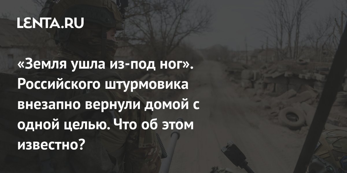 «Земля ушла из-под ног». Российского штурмовика внезапно вернули домой с одной целью. Что об этом известно?