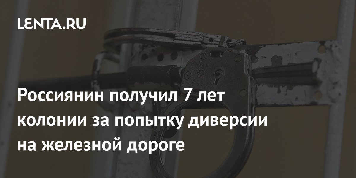 Россиянин получил 7 лет колонии за попытку диверсии на железной дороге