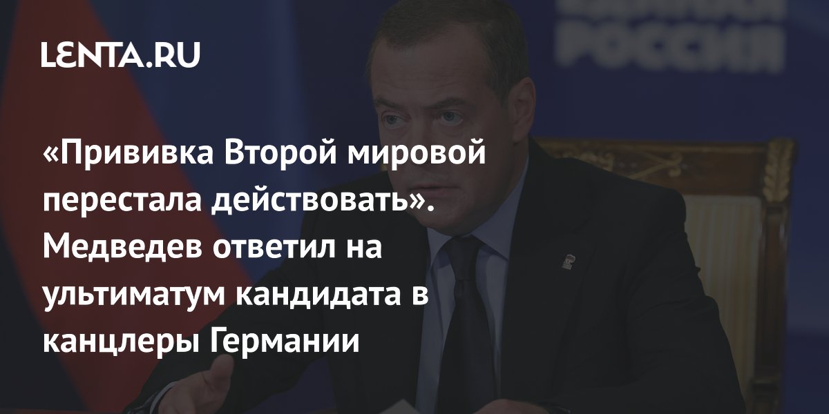 «Прививка Второй мировой перестала действовать». Медведев ответил на ультиматум кандидата в канцлеры Германии