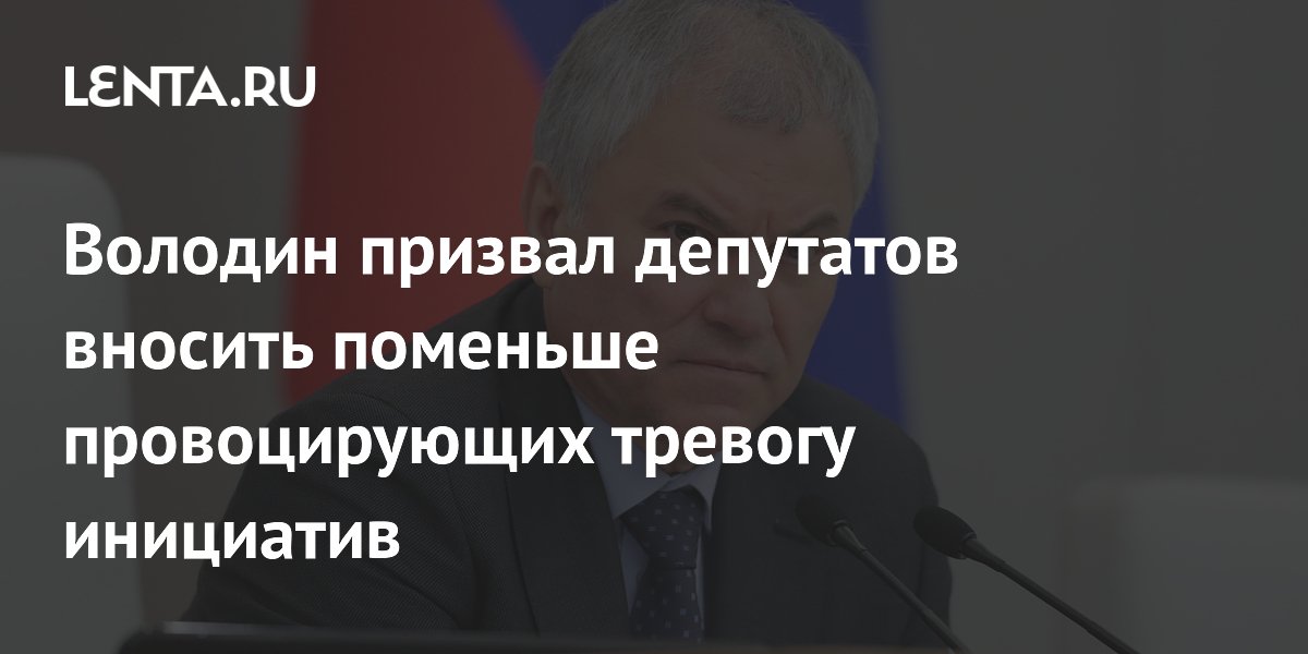 Володин призвал депутатов вносить поменьше провоцирующих тревогу инициатив