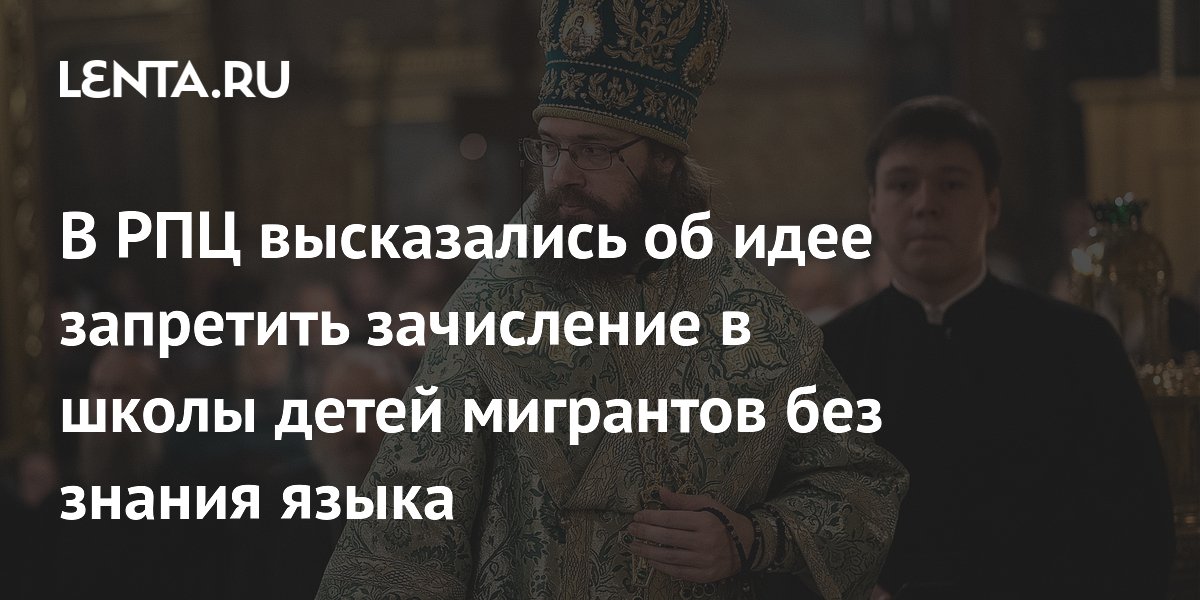 В РПЦ высказались об идее запретить зачисление в школы детей мигрантов без знания языка