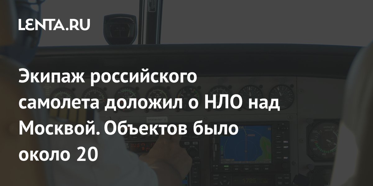 Экипаж российского самолета доложил о НЛО над Москвой. Объектов было около 20