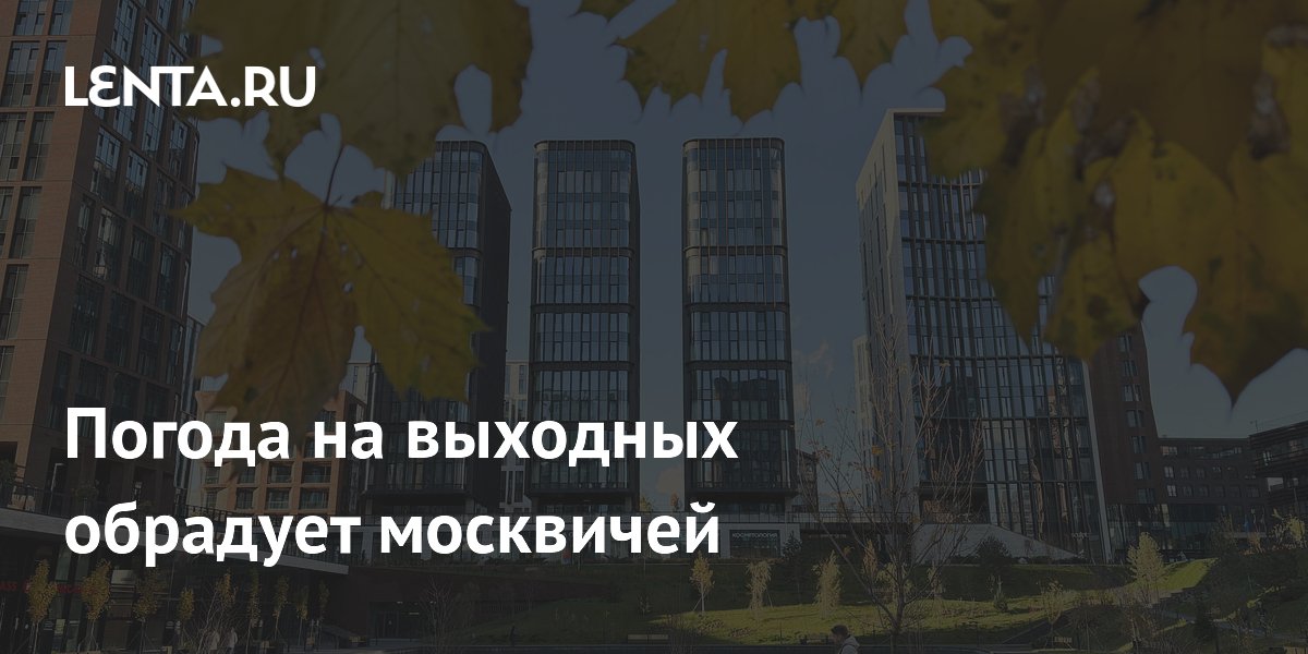 Москвичей порадовали прогнозами на неделю