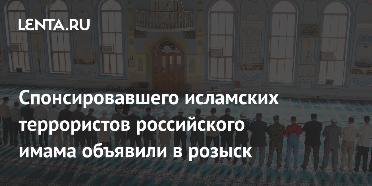 Спонсировавшего исламских террористов российского имама объявили в розыск