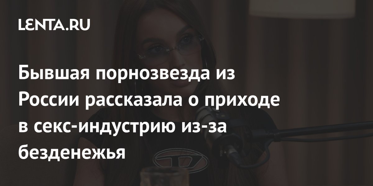 Бывшая порнозвезда из России рассказала о приходе в секс-индустрию из-за безденежья