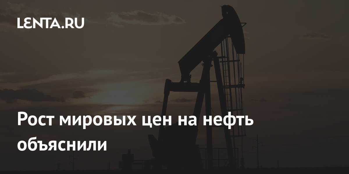 Рост мировых цен на нефть объяснили