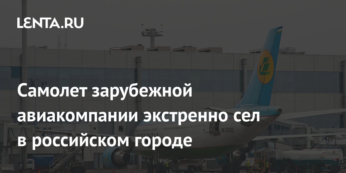 Самолет зарубежной авиакомпании экстренно сел в российском городе