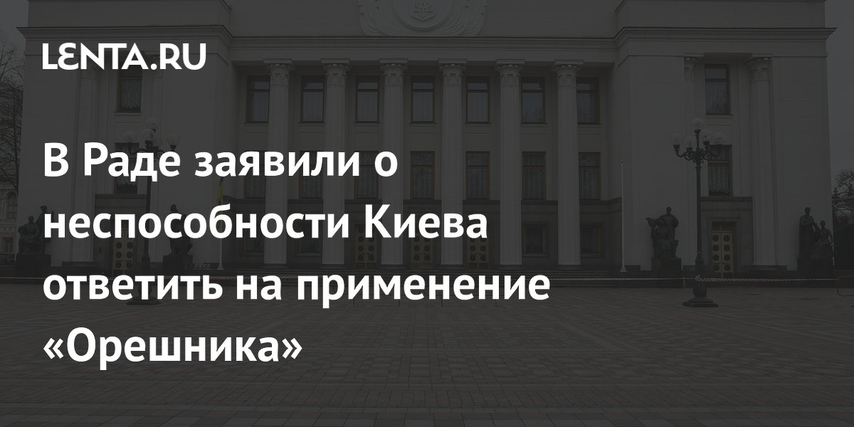 В Раде заявили о неспособности Киева ответить на применение «Орешника»