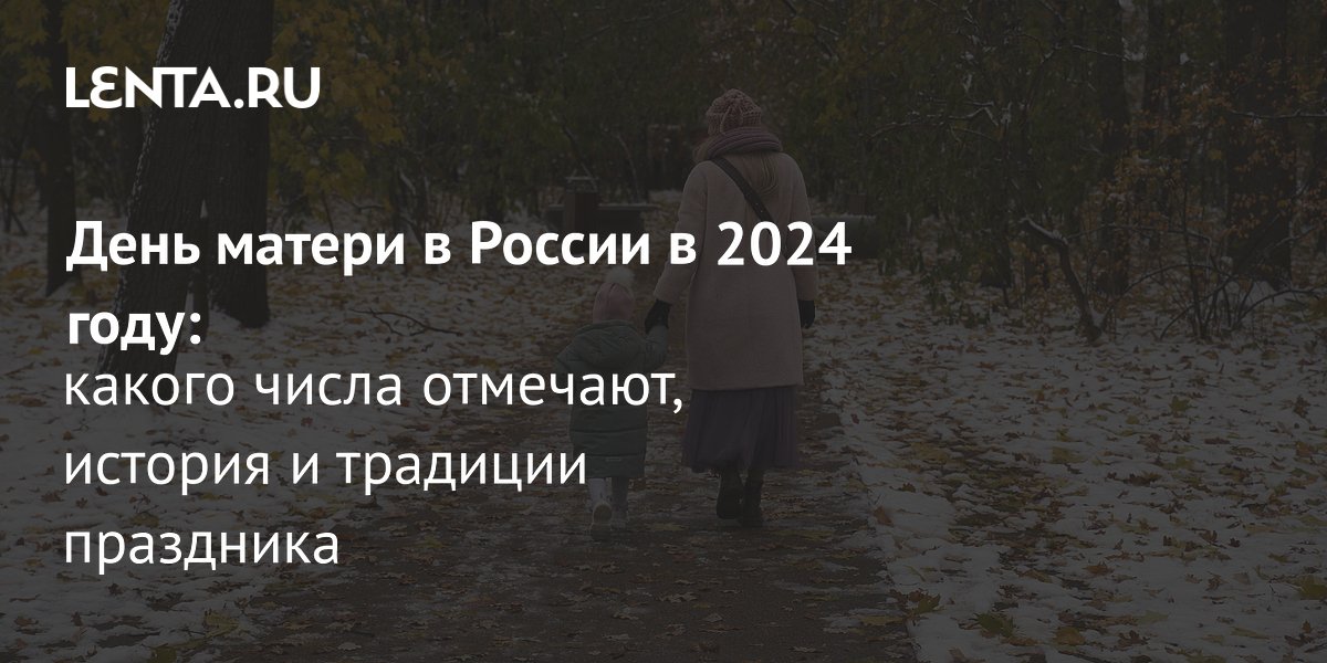 День матери в России в 2024 году дата, история, традиции, варианты