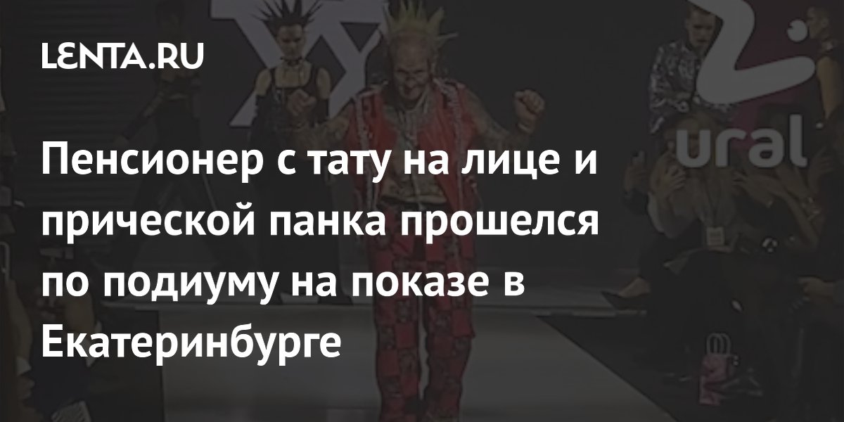 Пенсионер с тату на лице и прической панка прошелся по подиуму на показе в Екатеринбурге