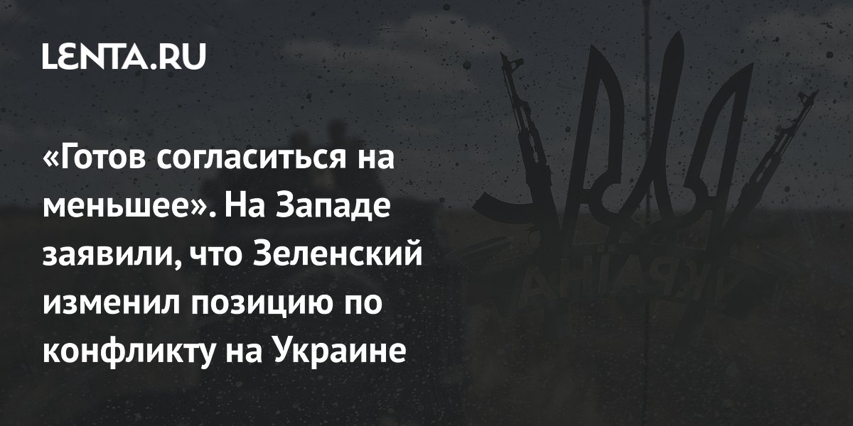 «Готов согласиться на меньшее». На Западе заявили, что Зеленский изменил позицию по конфликту на Украине