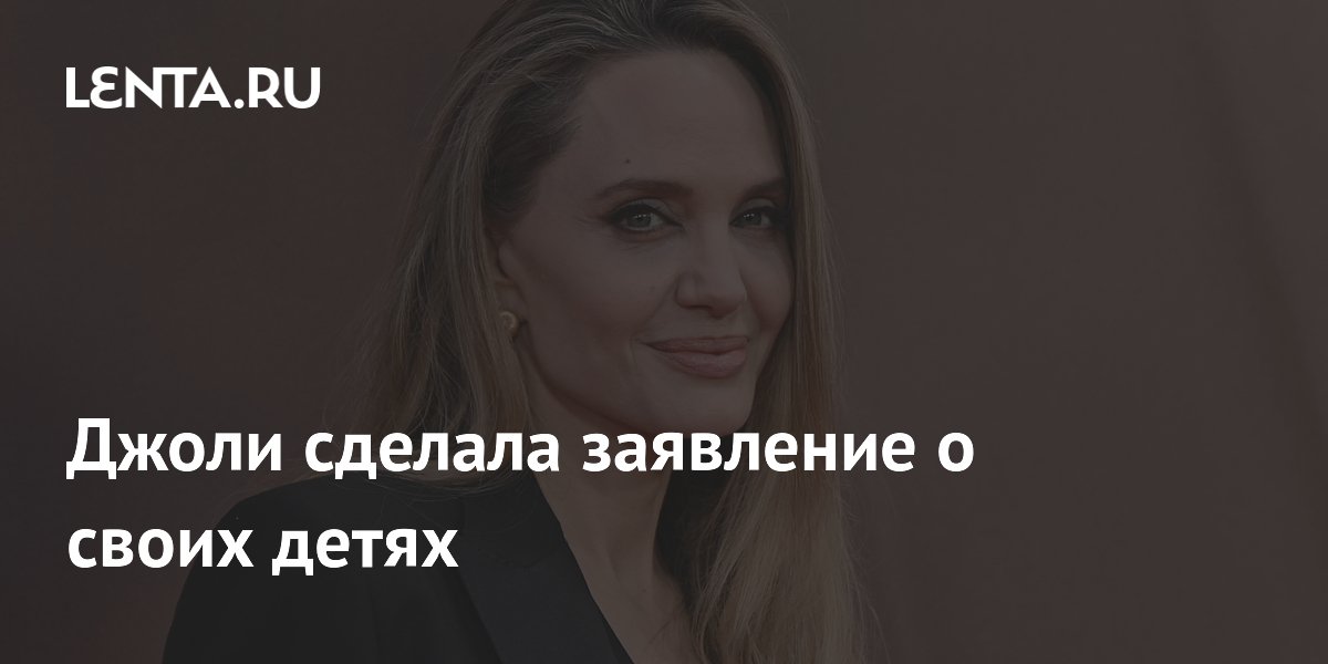 Джоли сделала заявление о своих детях