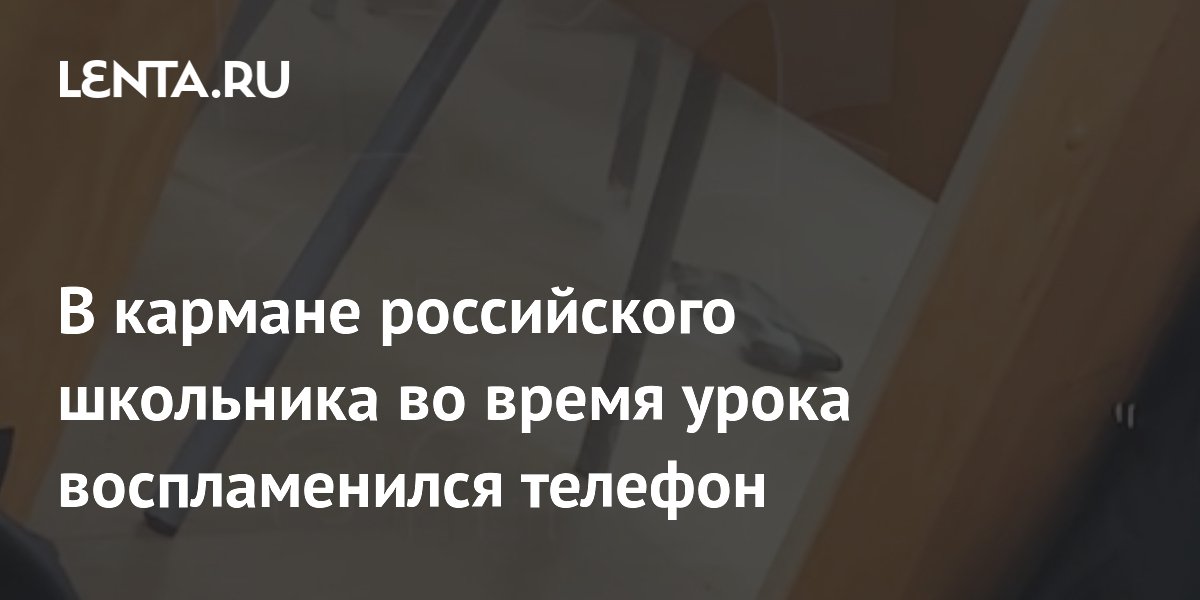 В кармане российского школьника во время урока воспламенился телефон