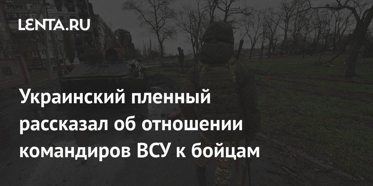 Украинский пленный рассказал об отношении командиров ВСУ к бойцам