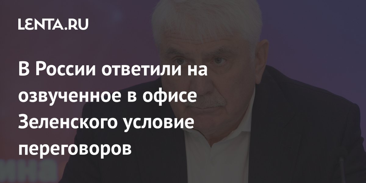 В России ответили на озвученное в офисе Зеленского условие переговоров