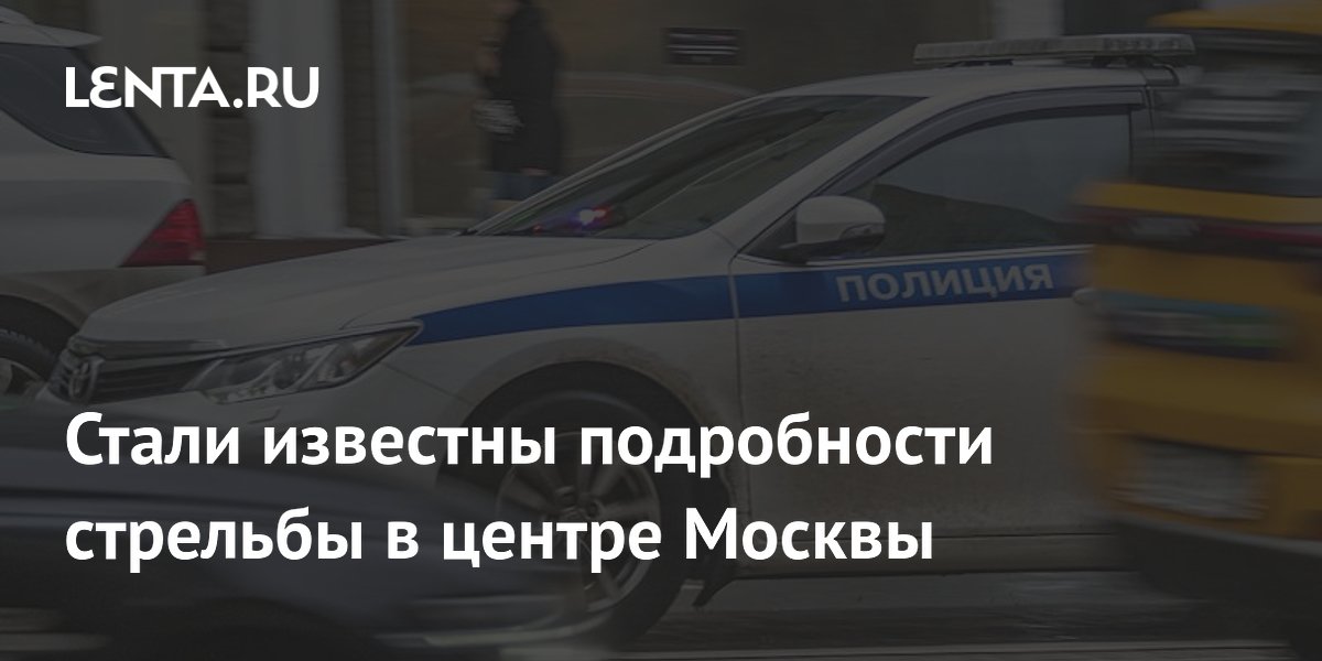 Стали известны подробности стрельбы в центре Москвы