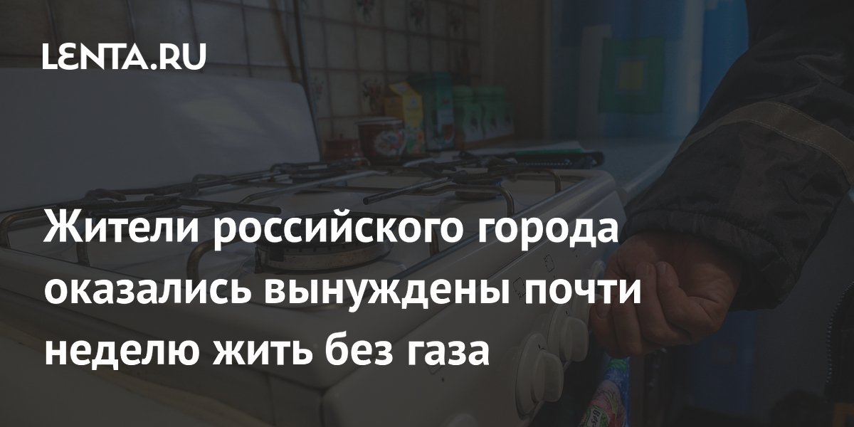 Жители российского города оказались вынуждены почти неделю жить без газа