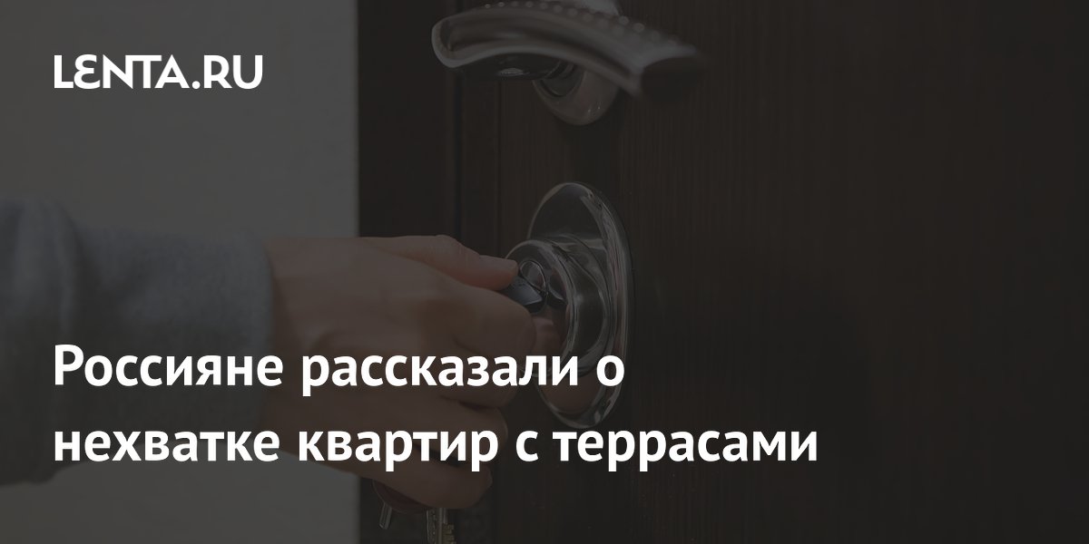 Россияне рассказали о нехватке квартир с террасами Россияне рассказали о нехватке квартир с террасами