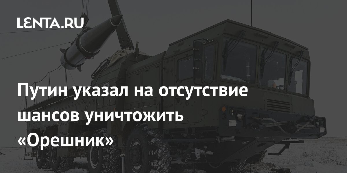 Путин указал на отсутствие шансов уничтожить «Орешник»: Оружие: Наука и ...