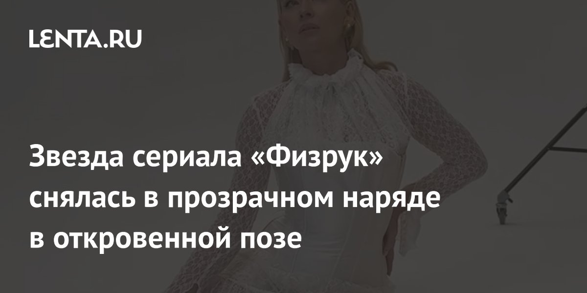 Звезда сериала «Физрук» снялась в прозрачном наряде в откровенной позе