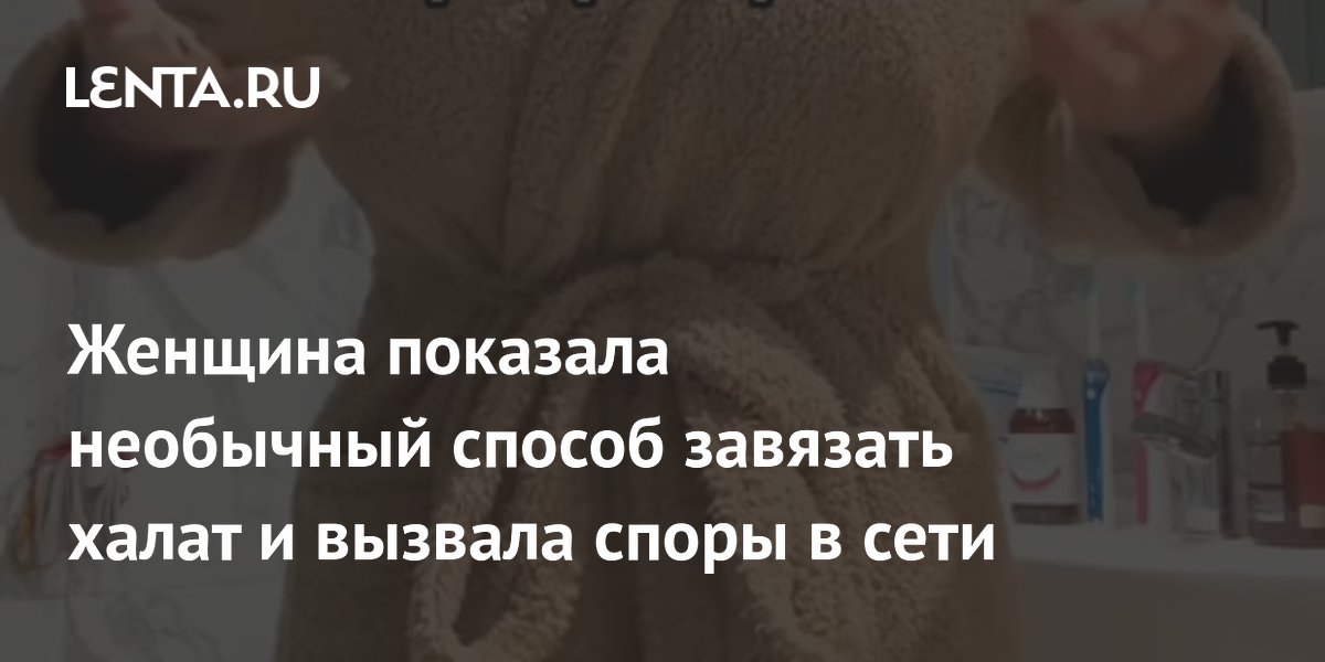 Женщина показала необычный способ завязать халат и вызвала споры в сети