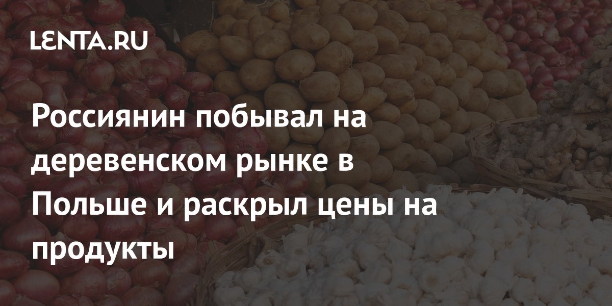 Россиянин побывал на деревенском рынке в Польше и раскрыл цены на продукты