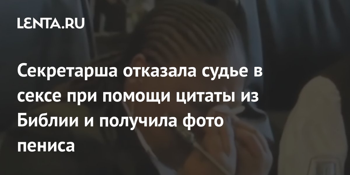 Секретарша отказала судье в сексе при помощи цитаты из Библии и получила фото пениса