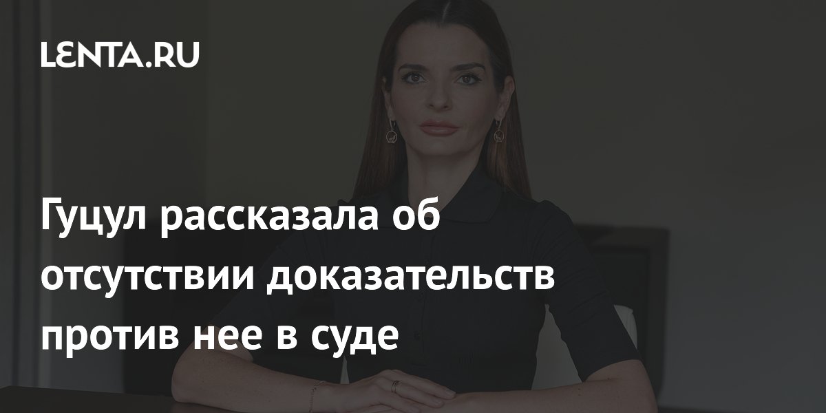 Гуцул рассказала об отсутствии доказательств против нее в суде