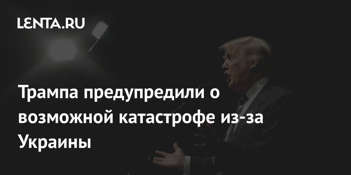 Трампа предупредили о возможной катастрофе из-за Украины