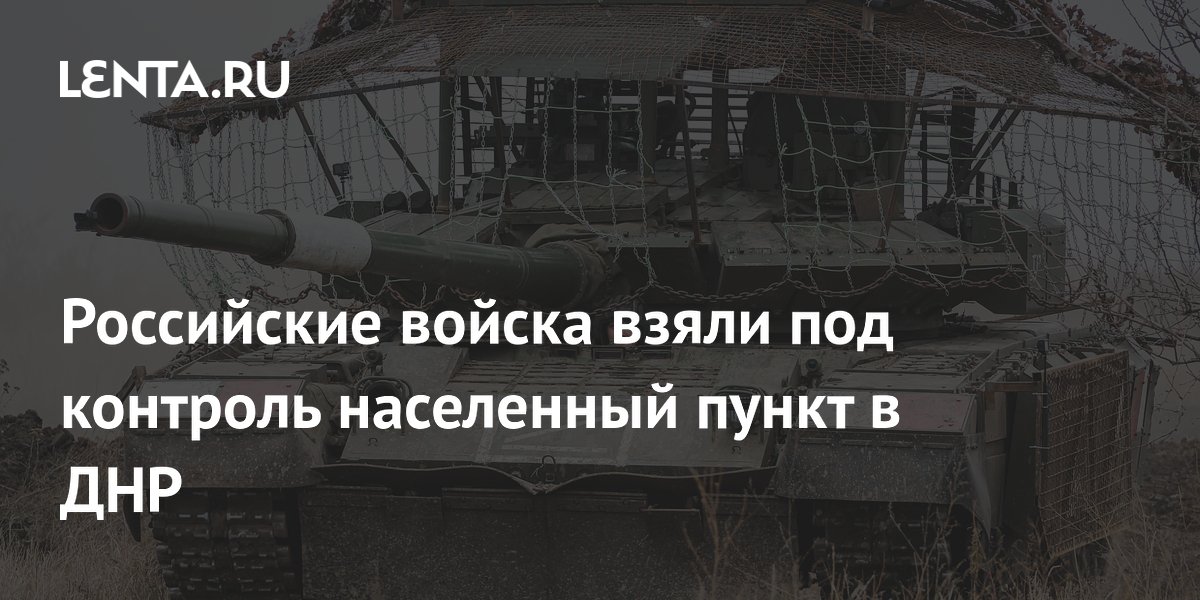 Российские войска взяли под контроль населенный пункт в ДНР