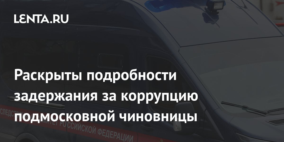 Раскрыты подробности задержания за коррупцию подмосковной чиновницы