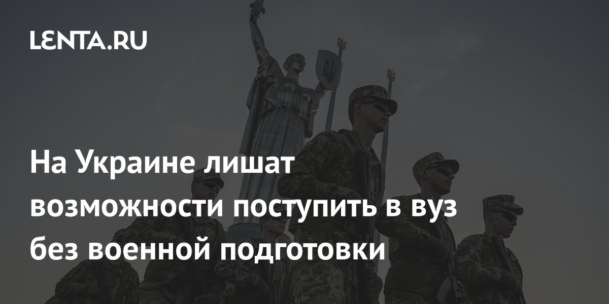 На Украине лишат возможности поступить в вуз без военной подготовки