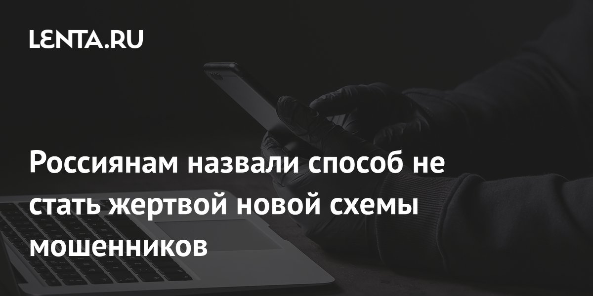 Россиянам назвали способ не стать жертвой новой схемы мошенников