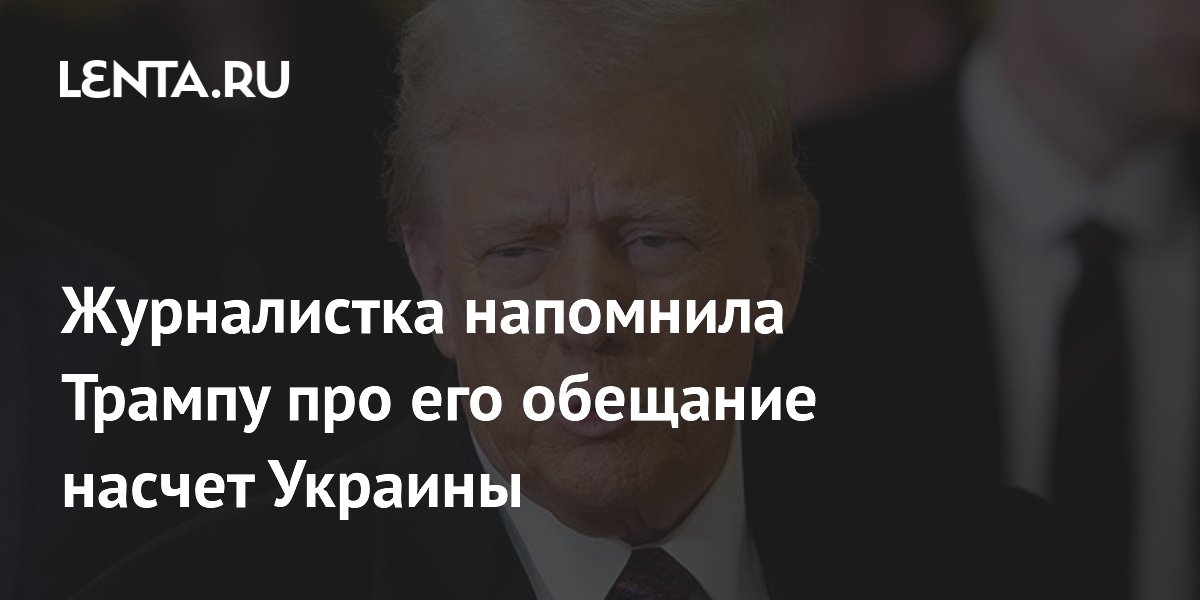 Журналистка напомнила Трампу про его обещание насчет Украины