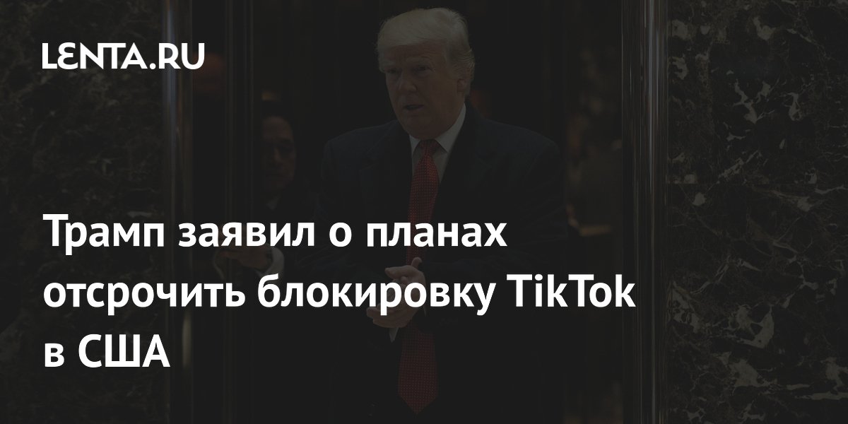 Трамп заявил о планах отсрочить блокировку TikTok в США