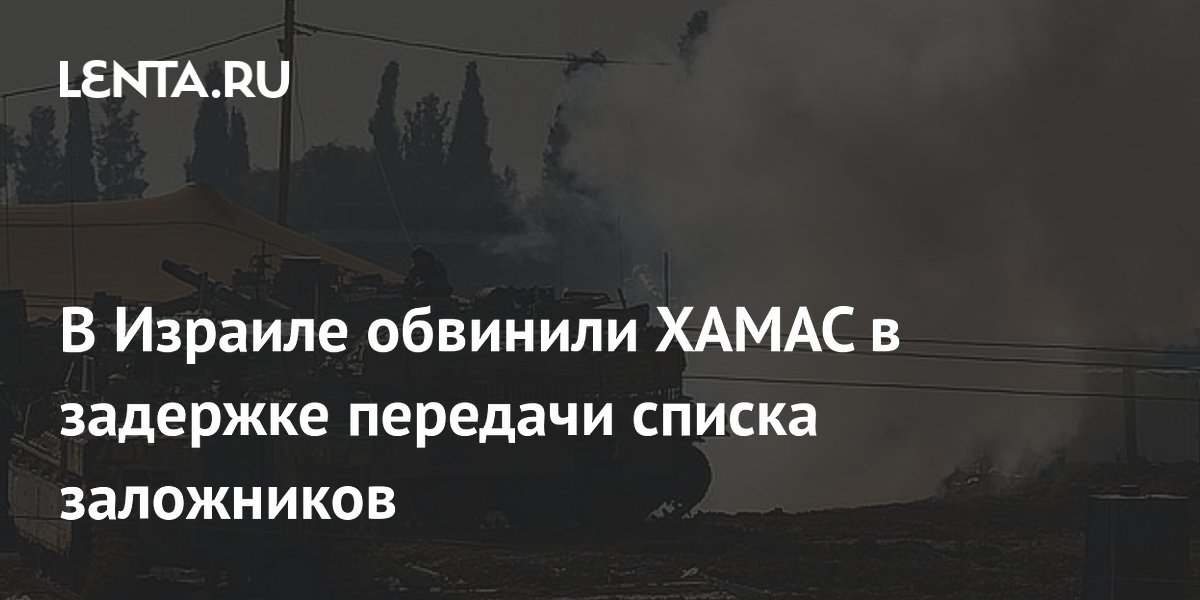 В Израиле обвинили ХАМАС в задержке передачи списка заложников