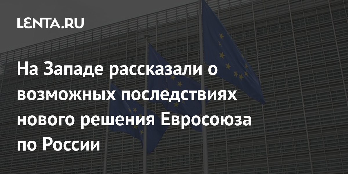 На Западе рассказали о возможных последствиях нового решения Евросоюза по России