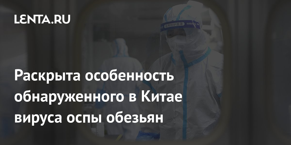 Раскрыта особенность обнаруженного в Китае вируса оспы обезьян