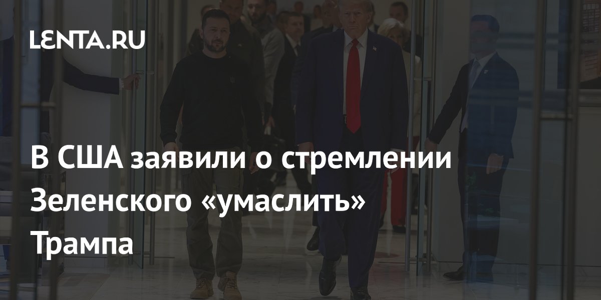 В США заявили о стремлении Зеленского «умаслить» Трампа