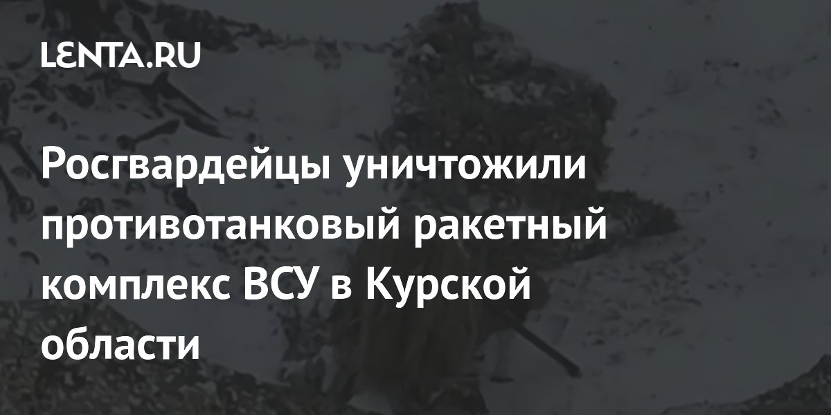 Росгвардейцы уничтожили противотанковый ракетный комплекс ВСУ в Курской области