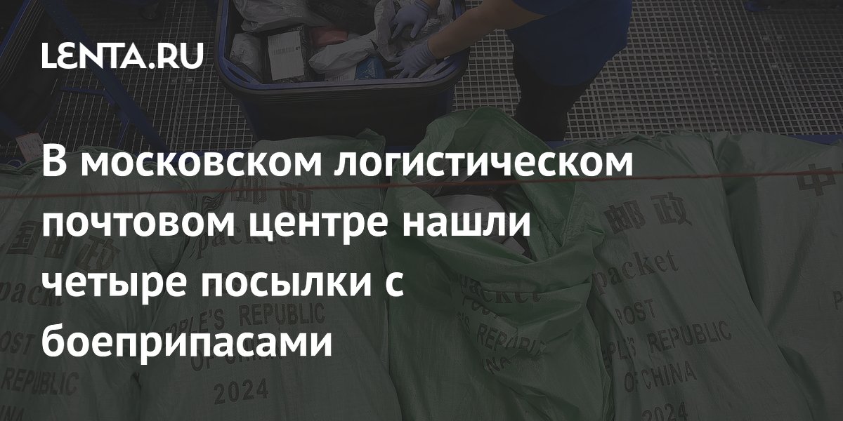 В московском логистическом почтовом центре нашли четыре посылки с боеприпасами