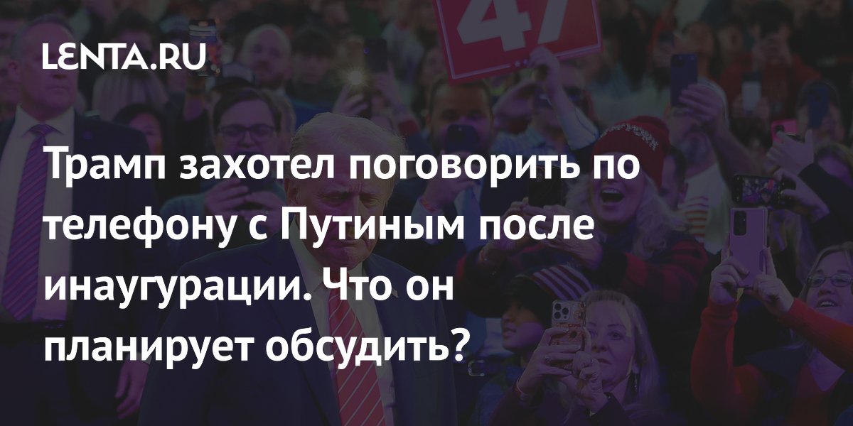 Трамп захотел поговорить по телефону с Путиным после инаугурации. Что он планирует обсудить?