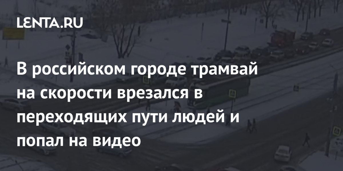 В российском городе трамвай на скорости врезался в переходящих пути людей и попал на видео