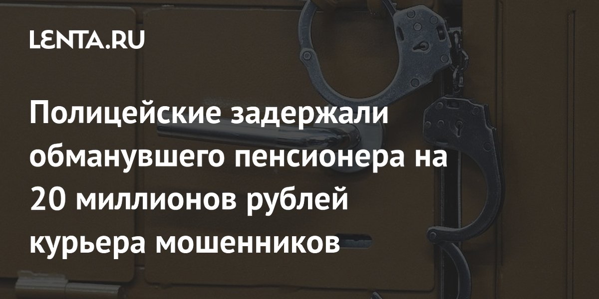 Полицейские задержали обманувшего пенсионера на 20 миллионов рублей курьера мошенников