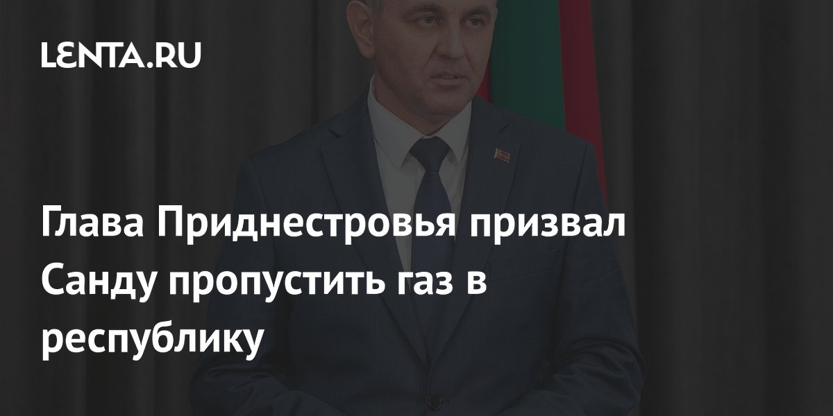 Глава Приднестровья призвал Санду пропустить газ в республику