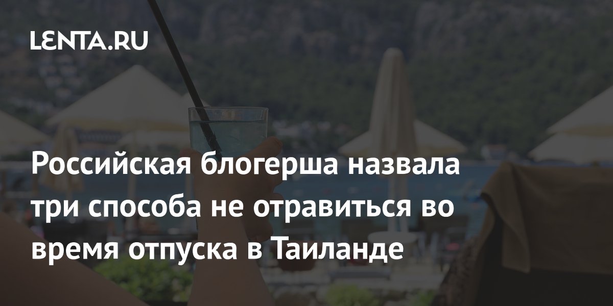 Российская блогерша назвала три способа не отравиться во время отпуска в Таиланде