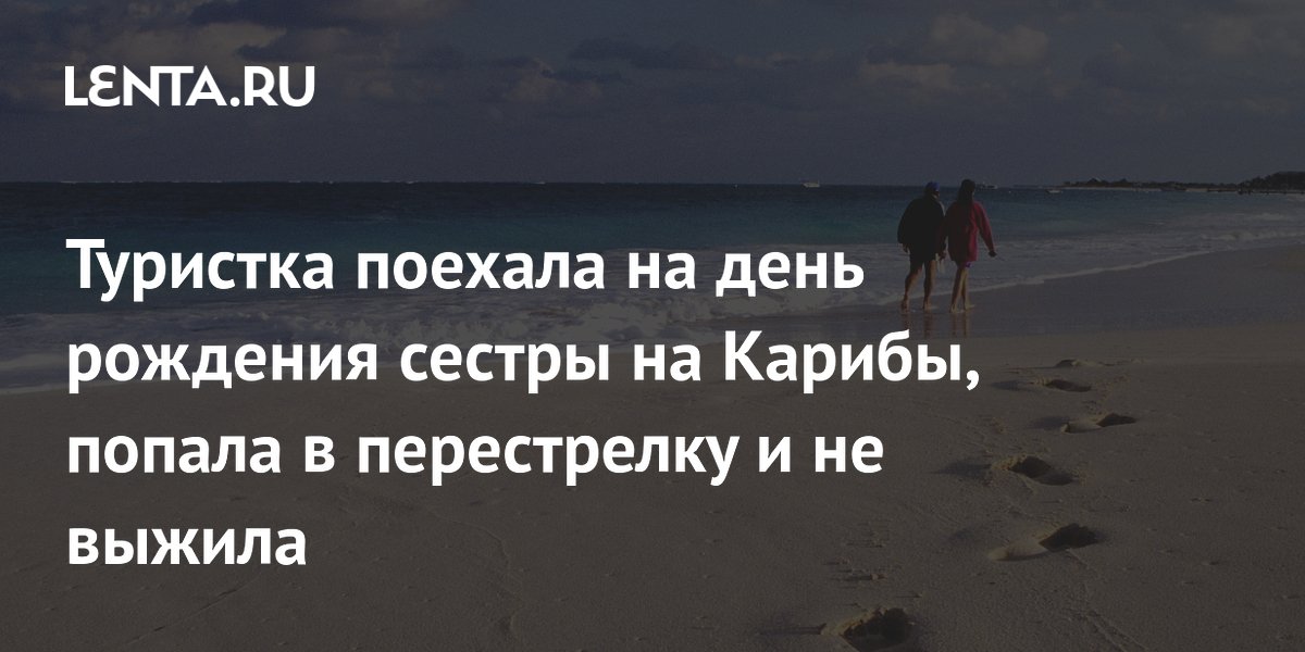 Туристка поехала на день рождения сестры на Карибы, попала в перестрелку и не выжила