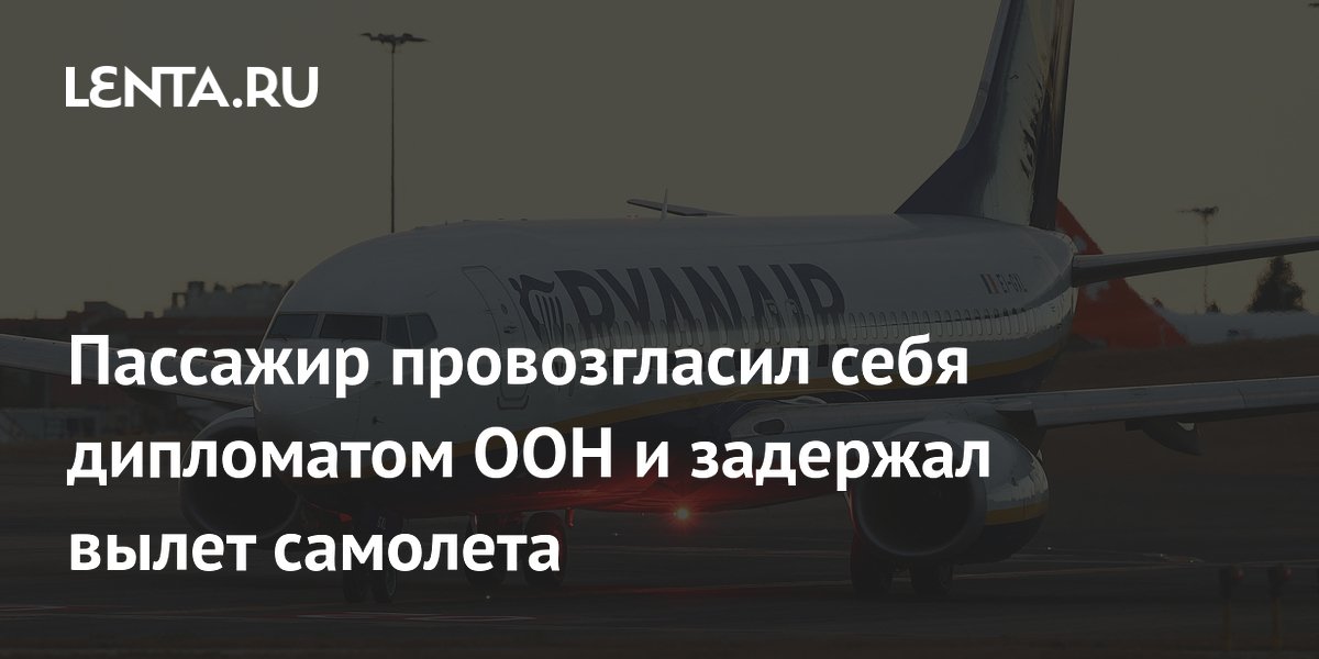 Пассажир провозгласил себя дипломатом ООН и задержал вылет самолета