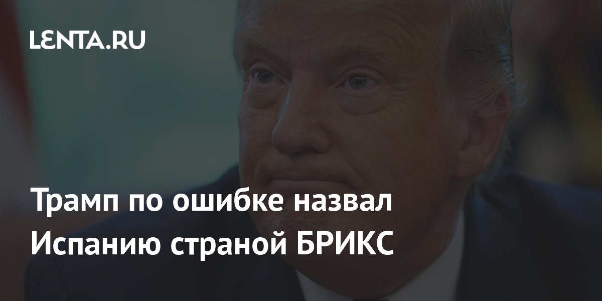 Трамп по ошибке назвал Испанию страной БРИКС