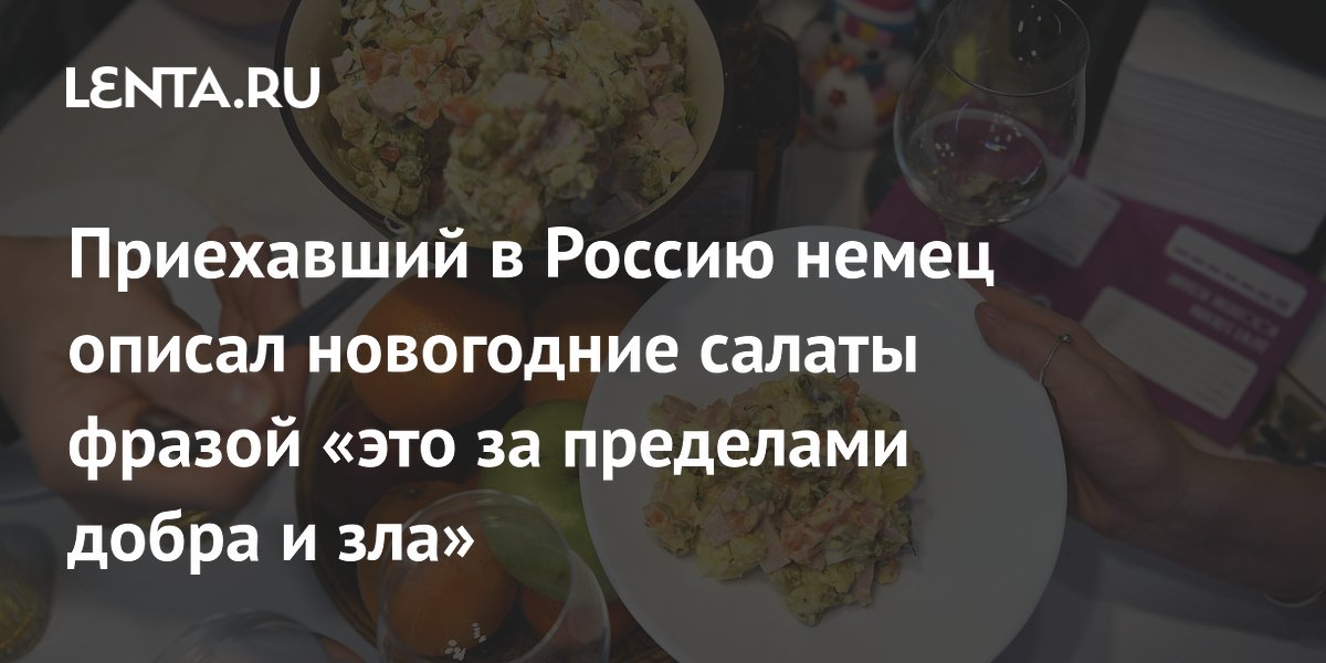 Приехавший в Россию немец описал новогодние салаты фразой «это за пределами добра и зла»